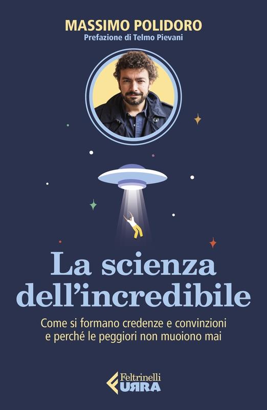 Massimo Polidoro La scienza dellincredibile. Come si formano credenze e convinzioni e perché le peggiori non muoiono mai